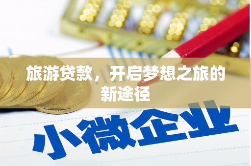 成功旅游贷款，开启梦想之旅的新途径