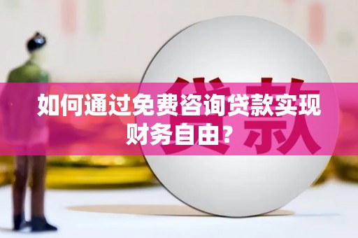 洪洞如何通过免费咨询贷款实现财务自由？