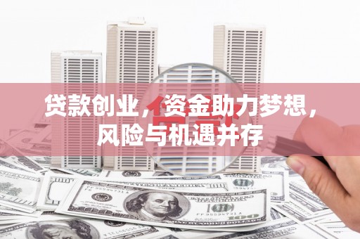 长宁贷款创业，资金助力梦想，风险与机遇并存
