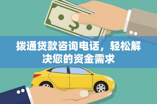 临安拨通贷款咨询电话，轻松解决您的资金需求