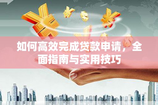 依兰如何高效完成贷款申请，全面指南与实用技巧