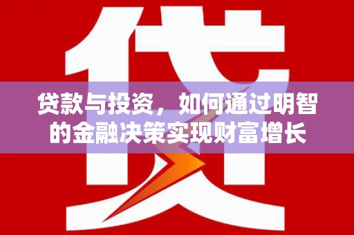 丰原贷款与投资，如何通过明智的金融决策实现财富增长