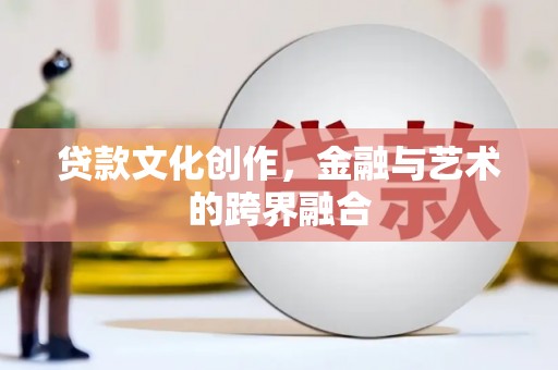 槐荫贷款文化创作，金融与艺术的跨界融合
