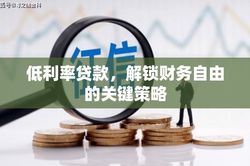 莒南低利率贷款，解锁财务自由的关键策略