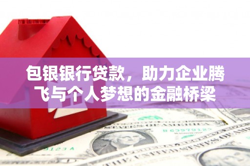 宜君包银银行贷款，助力企业腾飞与个人梦想的金融桥梁