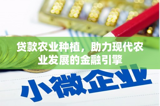 久治贷款农业种植，助力现代农业发展的金融引擎