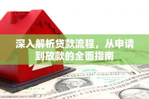江岸深入解析贷款流程，从申请到放款的全面指南