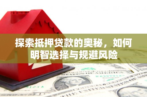 学甲探索抵押贷款的奥秘，如何明智选择与规避风险