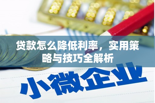 枋山贷款怎么降低利率，实用策略与技巧全解析