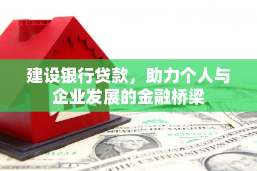 秀山建设银行贷款，助力个人与企业发展的金融桥梁