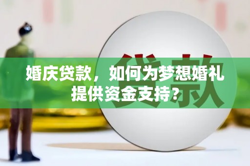 天元婚庆贷款，如何为梦想婚礼提供资金支持？
