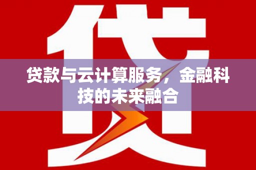 玉屏贷款与云计算服务，金融科技的未来融合