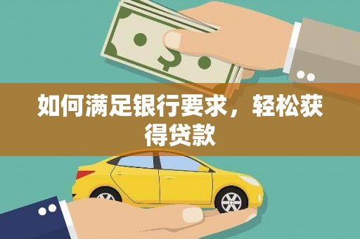 旺苍如何满足银行要求，轻松获得贷款