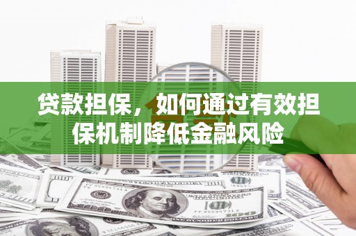 托克托贷款担保，如何通过有效担保机制降低金融风险