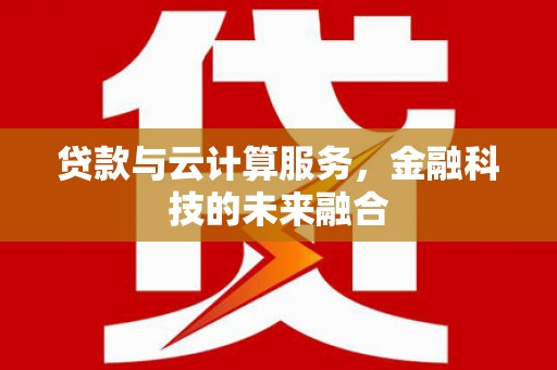 坦洲贷款与云计算服务，金融科技的未来融合