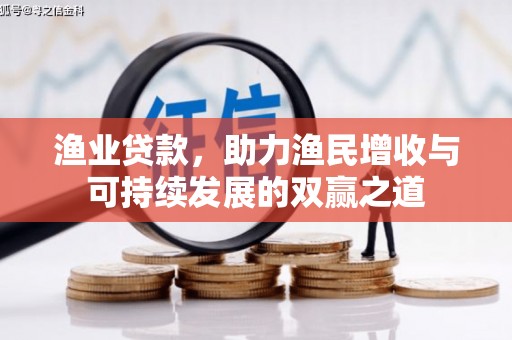 托克托渔业贷款，助力渔民增收与可持续发展的双赢之道