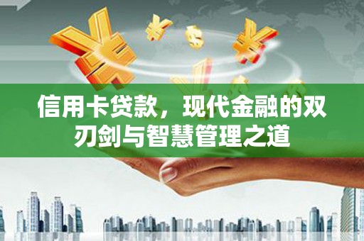 满州信用卡贷款，现代金融的双刃剑与智慧管理之道