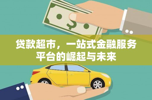 汉寿贷款超市，一站式金融服务平台的崛起与未来