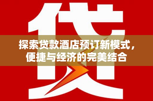 简阳探索贷款酒店预订新模式，便捷与经济的完美结合