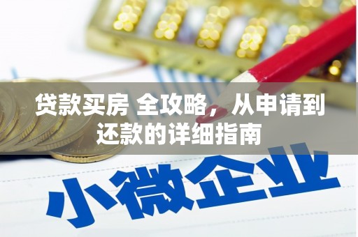 信阳贷款买房 全攻略，从申请到还款的详细指南
