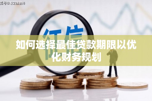 六脚如何选择最佳贷款期限以优化财务规划
