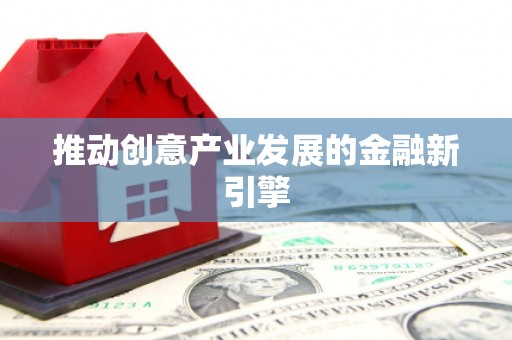 西安推动创意产业发展的金融新引擎