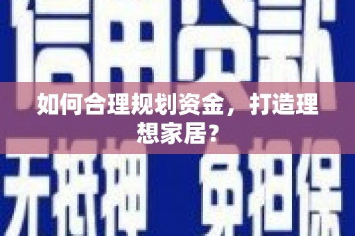 定远如何合理规划资金，打造理想家居？
